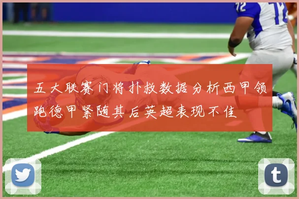 五大联赛门将扑救数据分析西甲领跑德甲紧随其后英超表现不佳