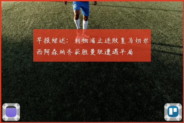 早报综述：利物浦止连败皇马切尔西阿森纳齐获胜曼联遭遇平局