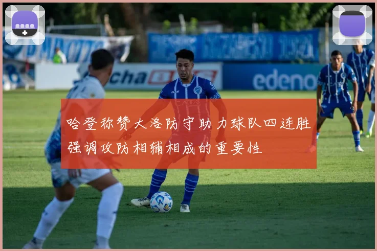 哈登称赞大洛防守助力球队四连胜强调攻防相辅相成的重要性