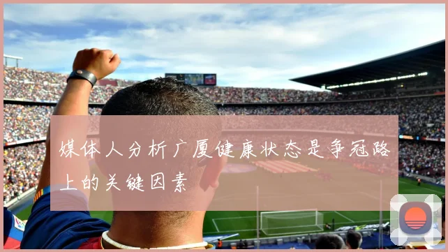 媒体人分析广厦健康状态是争冠路上的关键因素